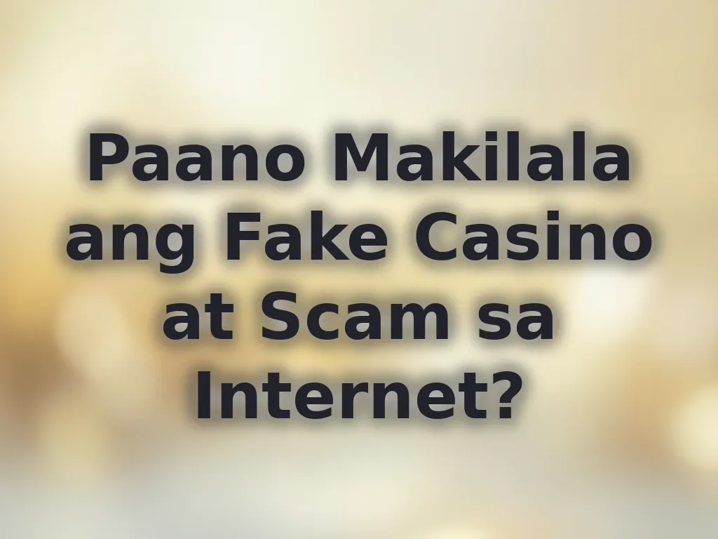 Paano Makilala ang Fake Casino at Scam sa Internet?
