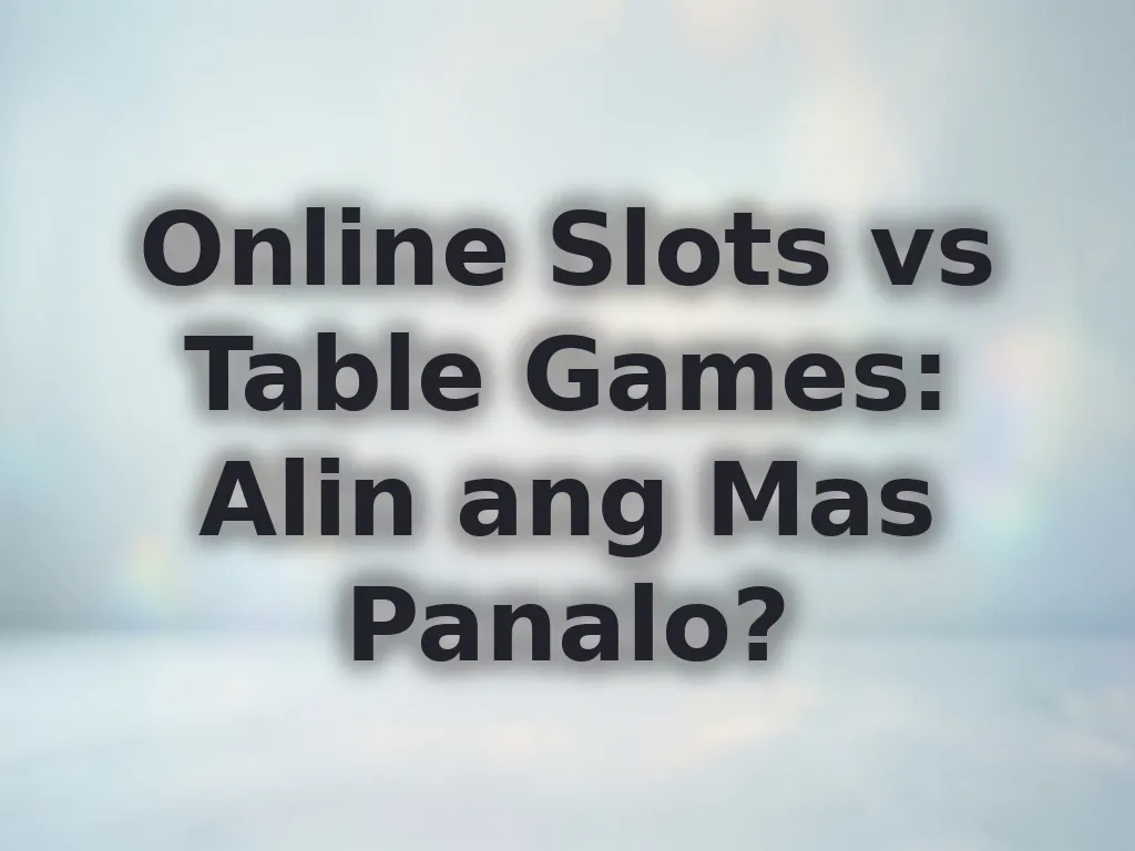 Online Slots vs Table Games: Alin ang Mas Panalo?